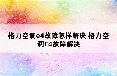 格力空调e4故障怎样解决 格力空调E4故障解决